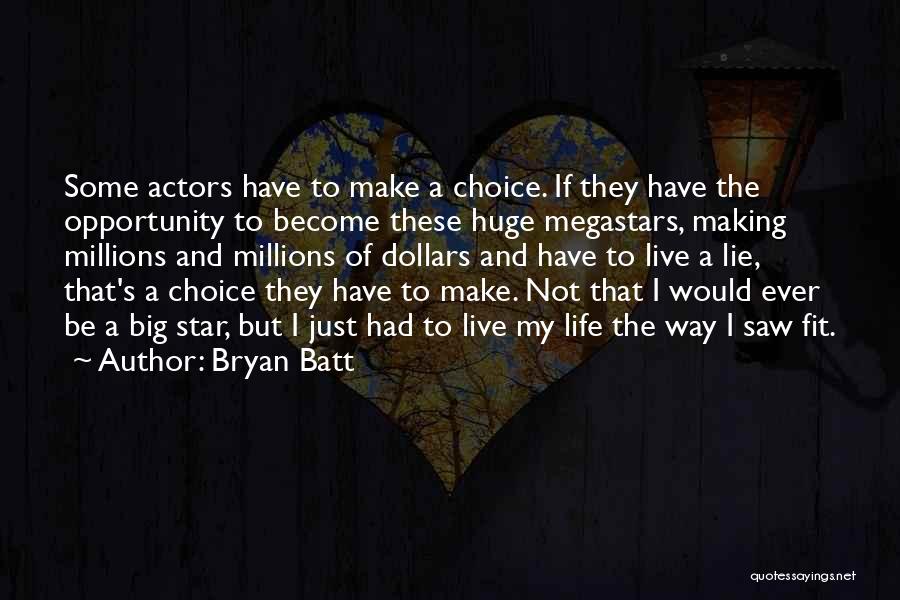 Bryan Batt Quotes: Some Actors Have To Make A Choice. If They Have The Opportunity To Become These Huge Megastars, Making Millions And