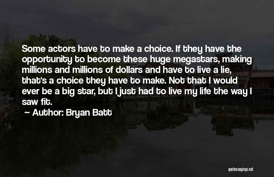 Bryan Batt Quotes: Some Actors Have To Make A Choice. If They Have The Opportunity To Become These Huge Megastars, Making Millions And