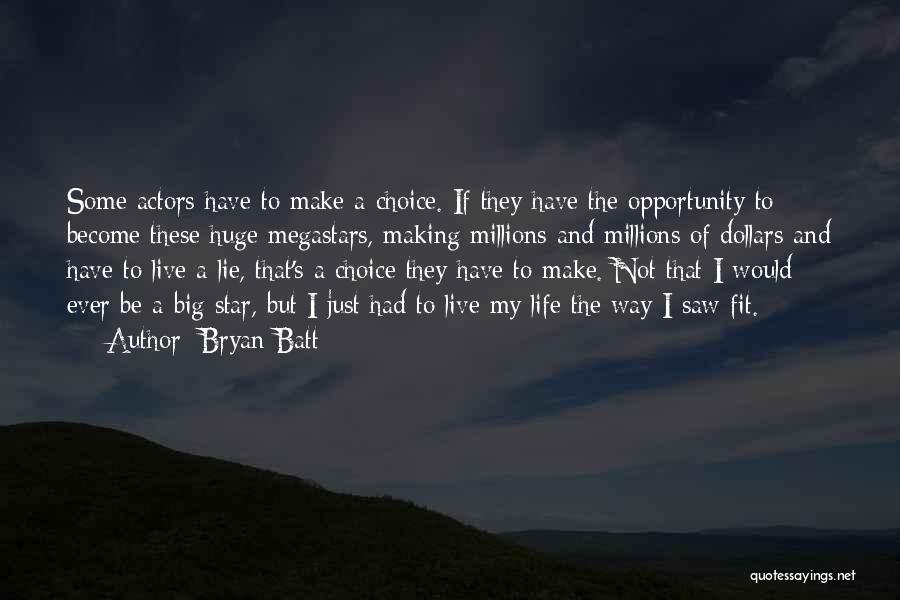 Bryan Batt Quotes: Some Actors Have To Make A Choice. If They Have The Opportunity To Become These Huge Megastars, Making Millions And