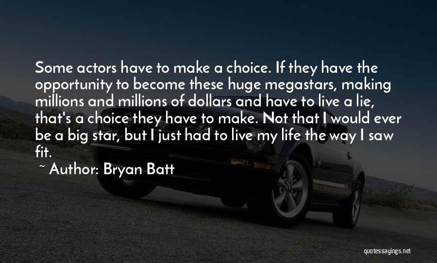 Bryan Batt Quotes: Some Actors Have To Make A Choice. If They Have The Opportunity To Become These Huge Megastars, Making Millions And