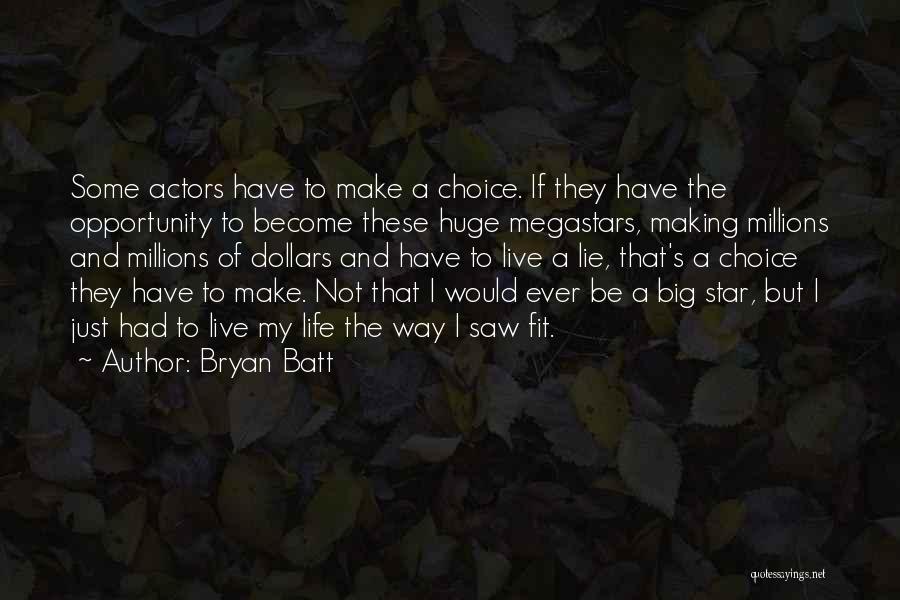 Bryan Batt Quotes: Some Actors Have To Make A Choice. If They Have The Opportunity To Become These Huge Megastars, Making Millions And