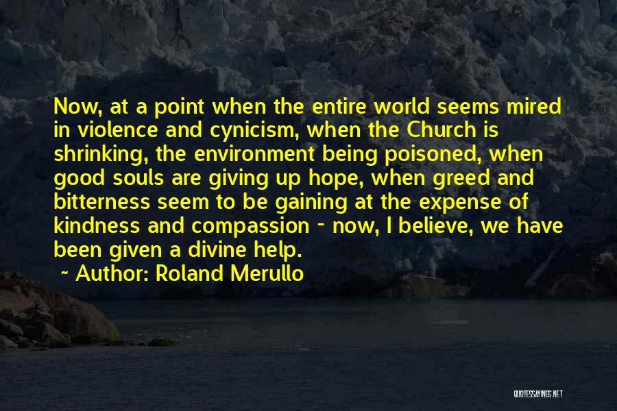 Roland Merullo Quotes: Now, At A Point When The Entire World Seems Mired In Violence And Cynicism, When The Church Is Shrinking, The