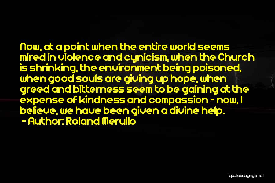 Roland Merullo Quotes: Now, At A Point When The Entire World Seems Mired In Violence And Cynicism, When The Church Is Shrinking, The