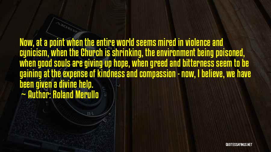 Roland Merullo Quotes: Now, At A Point When The Entire World Seems Mired In Violence And Cynicism, When The Church Is Shrinking, The