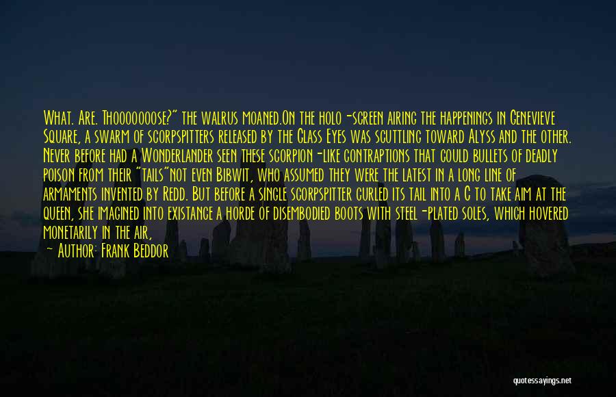 Frank Beddor Quotes: What. Are. Thooooooose? The Walrus Moaned.on The Holo-screen Airing The Happenings In Genevieve Square, A Swarm Of Scorpspitters Released By