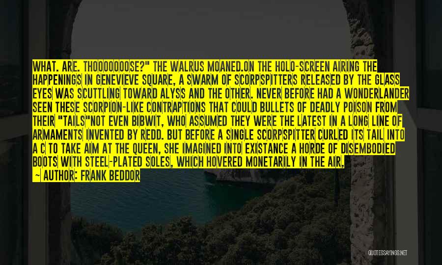 Frank Beddor Quotes: What. Are. Thooooooose? The Walrus Moaned.on The Holo-screen Airing The Happenings In Genevieve Square, A Swarm Of Scorpspitters Released By