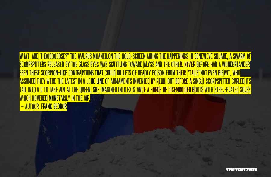 Frank Beddor Quotes: What. Are. Thooooooose? The Walrus Moaned.on The Holo-screen Airing The Happenings In Genevieve Square, A Swarm Of Scorpspitters Released By