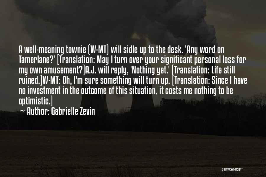 Gabrielle Zevin Quotes: A Well-meaning Townie (w-mt) Will Sidle Up To The Desk. 'any Word On Tamerlane?' [translation: May I Turn Over Your