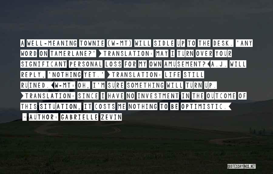 Gabrielle Zevin Quotes: A Well-meaning Townie (w-mt) Will Sidle Up To The Desk. 'any Word On Tamerlane?' [translation: May I Turn Over Your