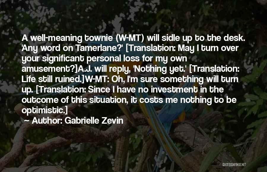 Gabrielle Zevin Quotes: A Well-meaning Townie (w-mt) Will Sidle Up To The Desk. 'any Word On Tamerlane?' [translation: May I Turn Over Your