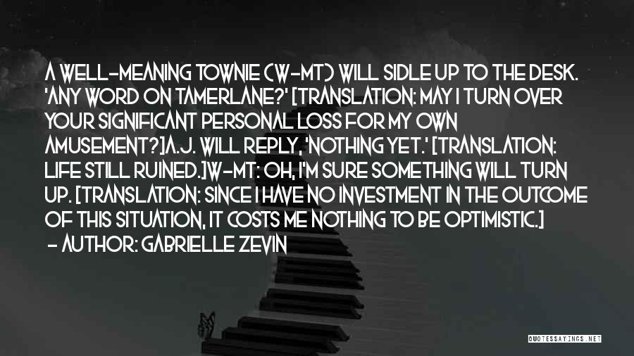 Gabrielle Zevin Quotes: A Well-meaning Townie (w-mt) Will Sidle Up To The Desk. 'any Word On Tamerlane?' [translation: May I Turn Over Your