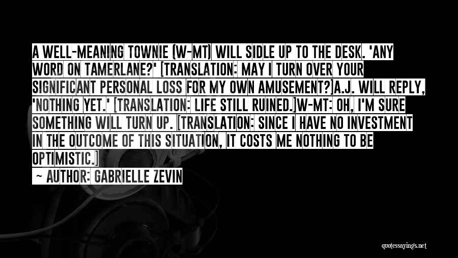 Gabrielle Zevin Quotes: A Well-meaning Townie (w-mt) Will Sidle Up To The Desk. 'any Word On Tamerlane?' [translation: May I Turn Over Your