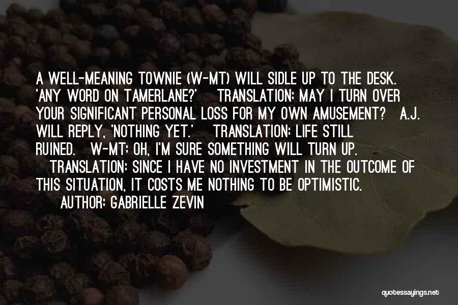 Gabrielle Zevin Quotes: A Well-meaning Townie (w-mt) Will Sidle Up To The Desk. 'any Word On Tamerlane?' [translation: May I Turn Over Your