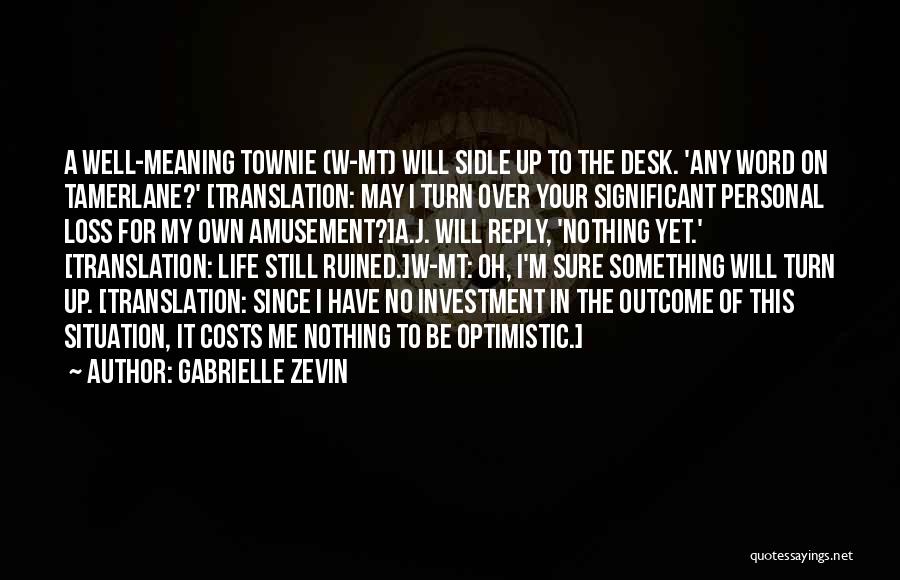 Gabrielle Zevin Quotes: A Well-meaning Townie (w-mt) Will Sidle Up To The Desk. 'any Word On Tamerlane?' [translation: May I Turn Over Your