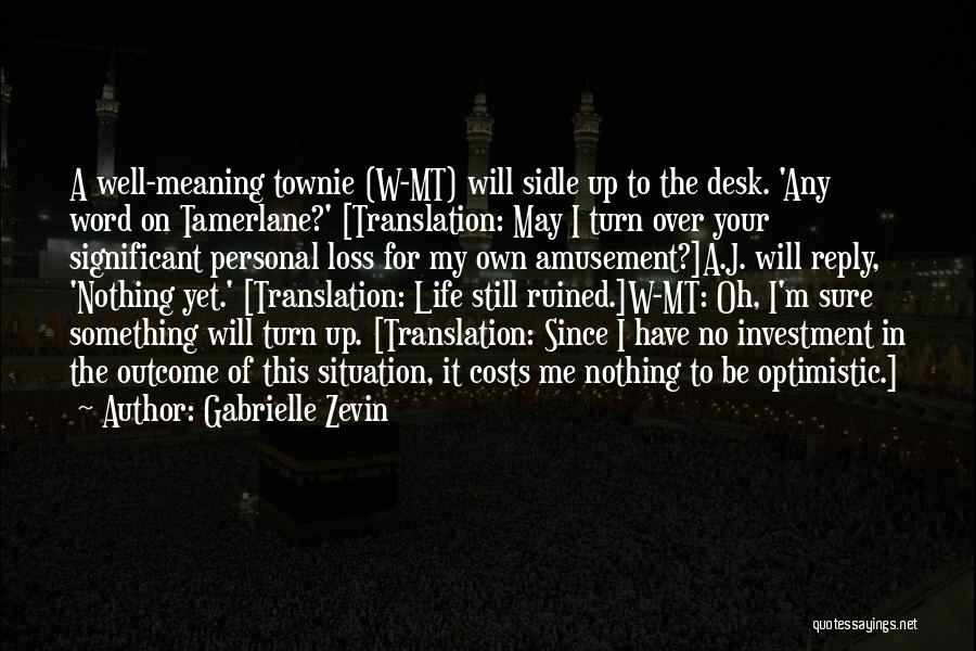 Gabrielle Zevin Quotes: A Well-meaning Townie (w-mt) Will Sidle Up To The Desk. 'any Word On Tamerlane?' [translation: May I Turn Over Your