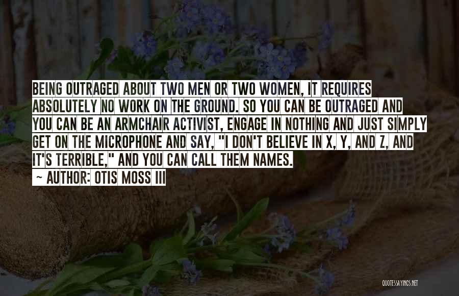 Otis Moss III Quotes: Being Outraged About Two Men Or Two Women, It Requires Absolutely No Work On The Ground. So You Can Be