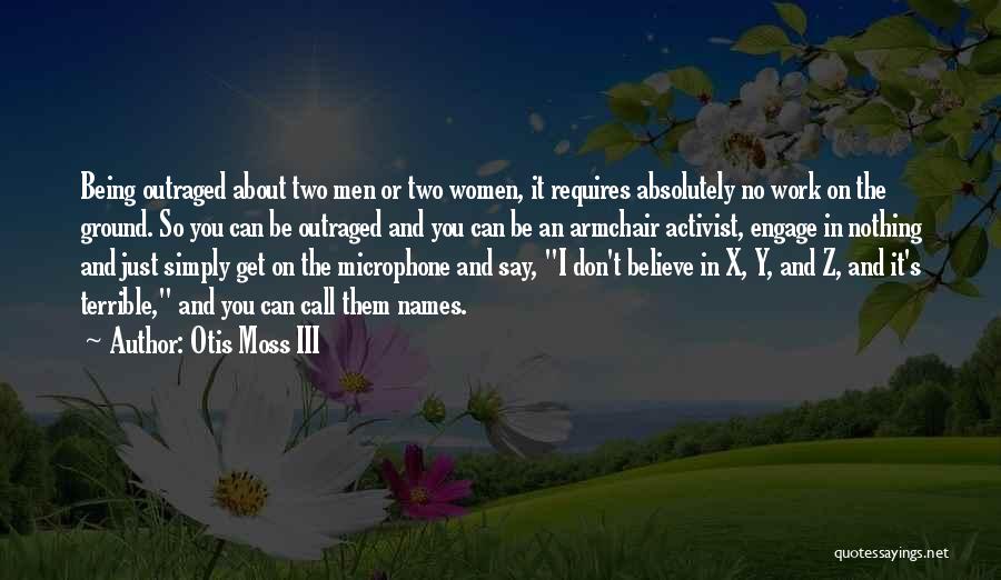 Otis Moss III Quotes: Being Outraged About Two Men Or Two Women, It Requires Absolutely No Work On The Ground. So You Can Be