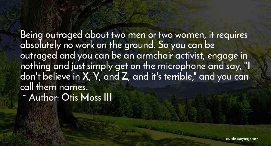 Otis Moss III Quotes: Being Outraged About Two Men Or Two Women, It Requires Absolutely No Work On The Ground. So You Can Be