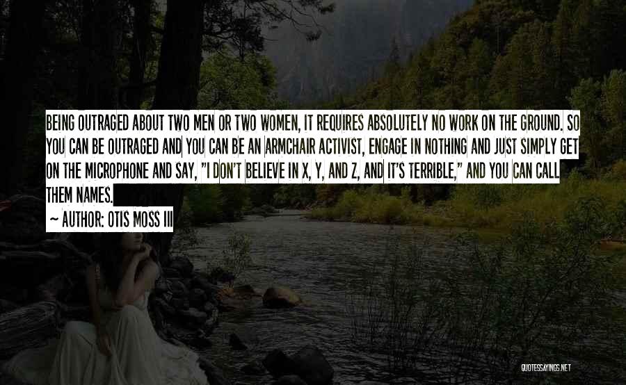 Otis Moss III Quotes: Being Outraged About Two Men Or Two Women, It Requires Absolutely No Work On The Ground. So You Can Be