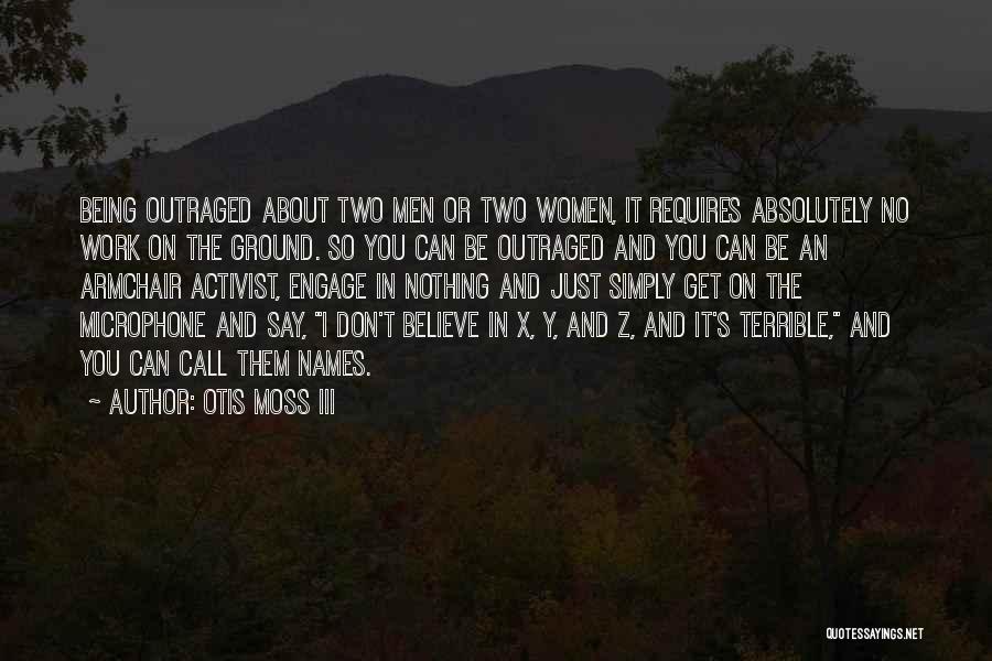 Otis Moss III Quotes: Being Outraged About Two Men Or Two Women, It Requires Absolutely No Work On The Ground. So You Can Be