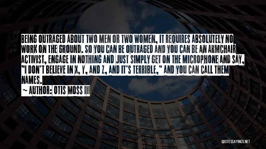 Otis Moss III Quotes: Being Outraged About Two Men Or Two Women, It Requires Absolutely No Work On The Ground. So You Can Be