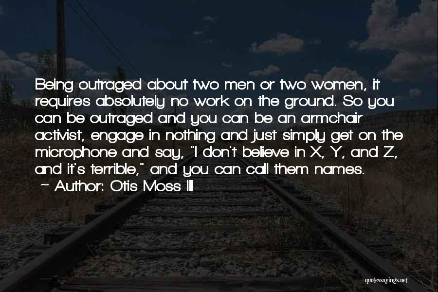 Otis Moss III Quotes: Being Outraged About Two Men Or Two Women, It Requires Absolutely No Work On The Ground. So You Can Be