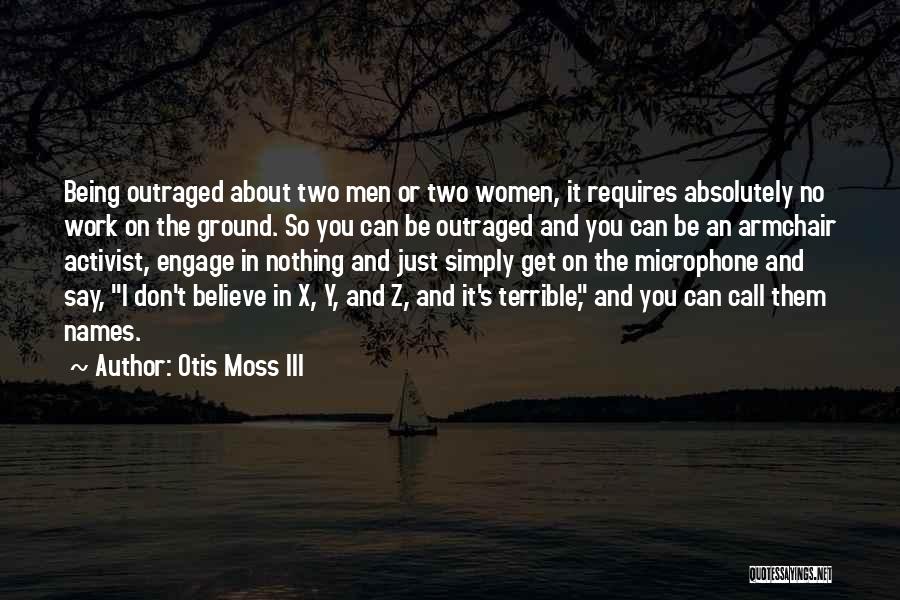 Otis Moss III Quotes: Being Outraged About Two Men Or Two Women, It Requires Absolutely No Work On The Ground. So You Can Be