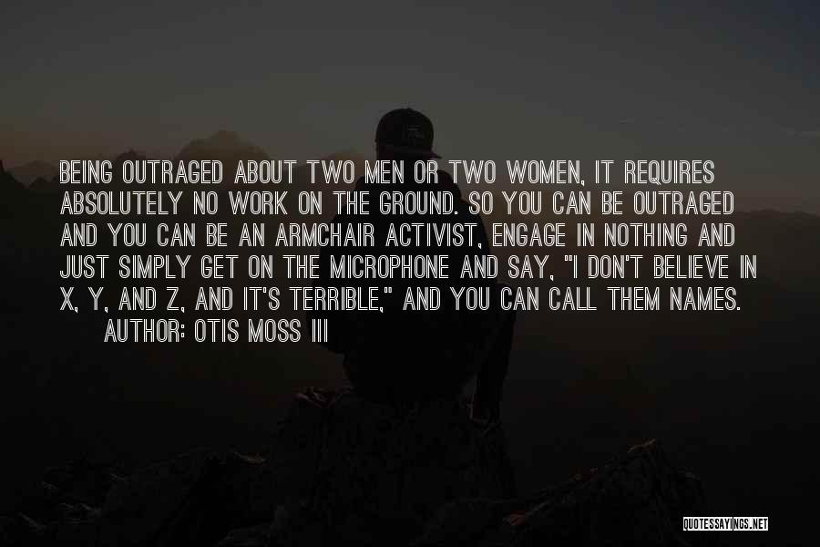 Otis Moss III Quotes: Being Outraged About Two Men Or Two Women, It Requires Absolutely No Work On The Ground. So You Can Be
