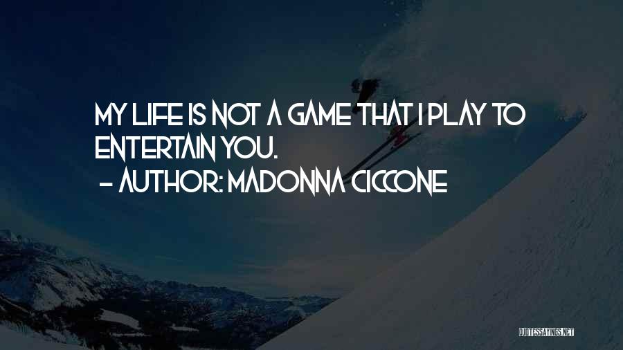 Madonna Ciccone Quotes: My Life Is Not A Game That I Play To Entertain You.