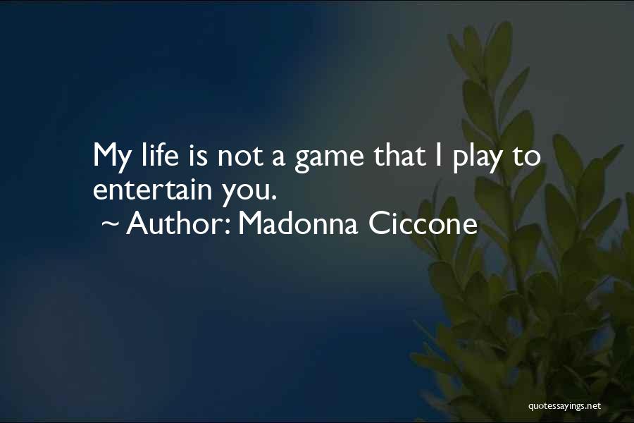 Madonna Ciccone Quotes: My Life Is Not A Game That I Play To Entertain You.