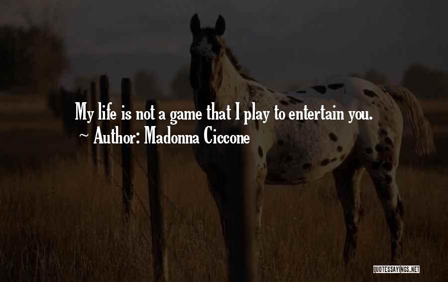 Madonna Ciccone Quotes: My Life Is Not A Game That I Play To Entertain You.