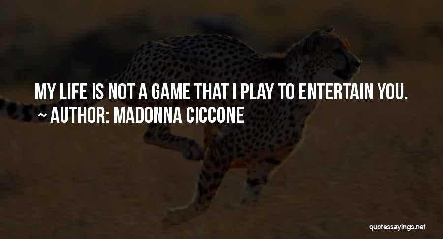 Madonna Ciccone Quotes: My Life Is Not A Game That I Play To Entertain You.