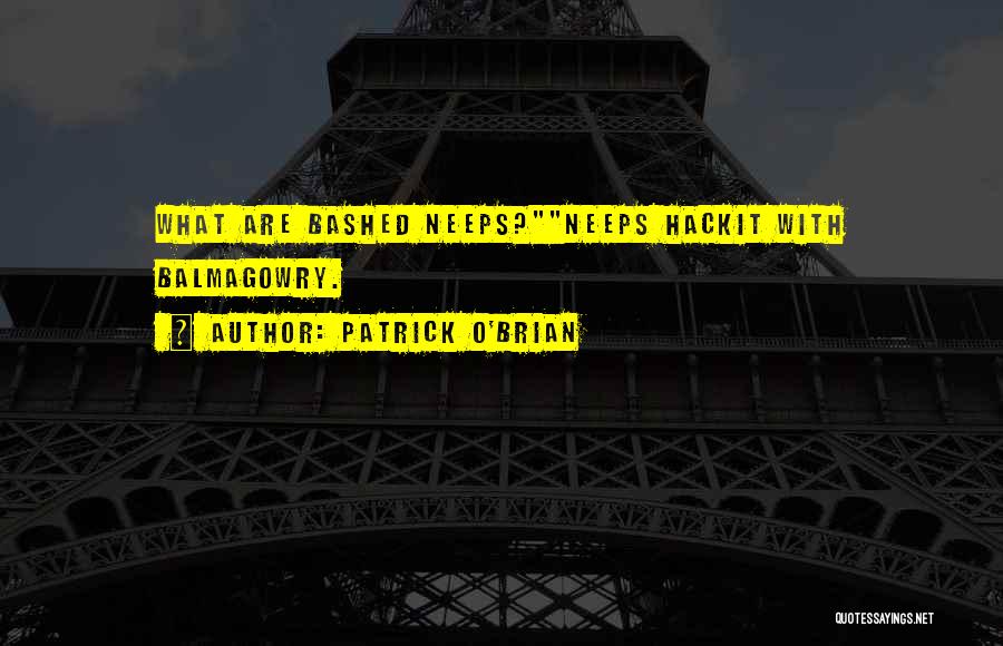 Patrick O'Brian Quotes: What Are Bashed Neeps?neeps Hackit With Balmagowry.