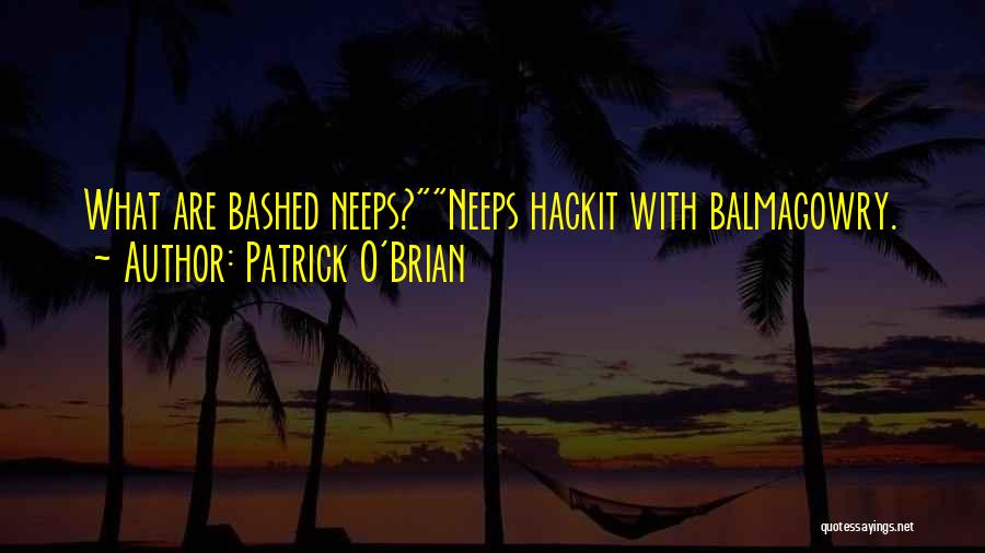 Patrick O'Brian Quotes: What Are Bashed Neeps?neeps Hackit With Balmagowry.