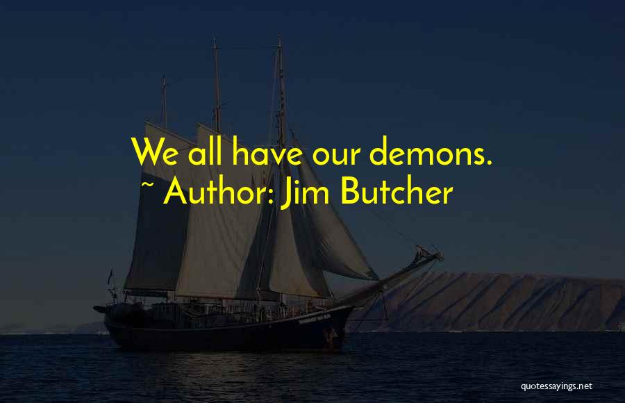 Jim Butcher Quotes: We All Have Our Demons.