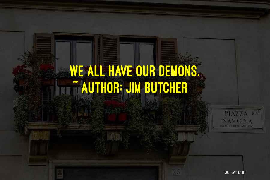 Jim Butcher Quotes: We All Have Our Demons.