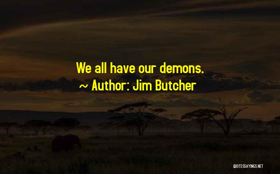Jim Butcher Quotes: We All Have Our Demons.