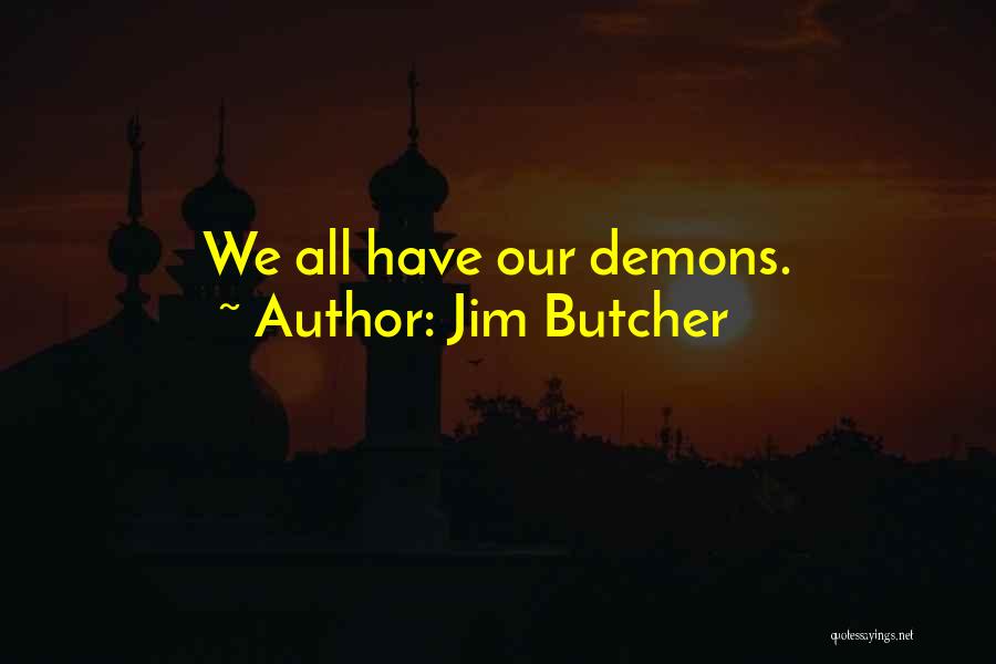 Jim Butcher Quotes: We All Have Our Demons.