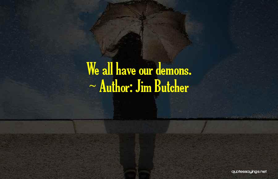 Jim Butcher Quotes: We All Have Our Demons.