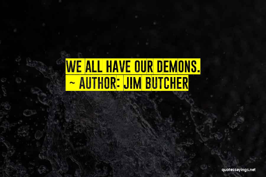 Jim Butcher Quotes: We All Have Our Demons.