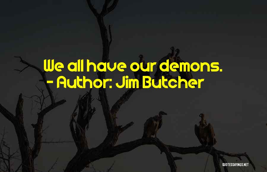 Jim Butcher Quotes: We All Have Our Demons.