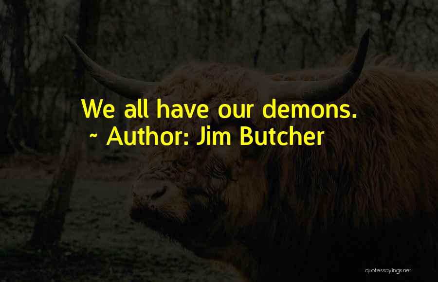 Jim Butcher Quotes: We All Have Our Demons.