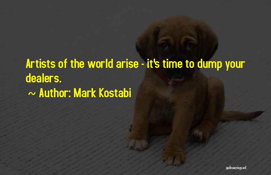 Mark Kostabi Quotes: Artists Of The World Arise - It's Time To Dump Your Dealers.