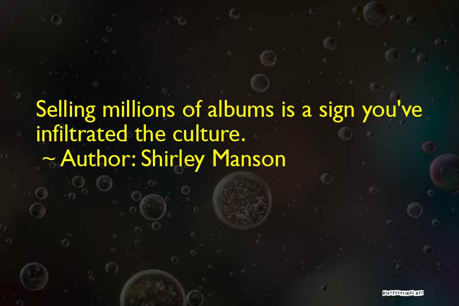 Shirley Manson Quotes: Selling Millions Of Albums Is A Sign You've Infiltrated The Culture.