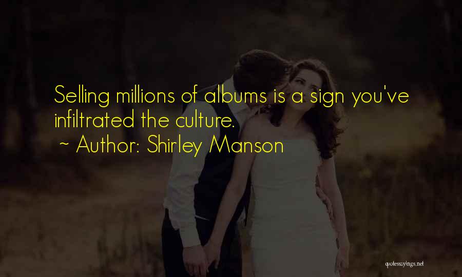 Shirley Manson Quotes: Selling Millions Of Albums Is A Sign You've Infiltrated The Culture.