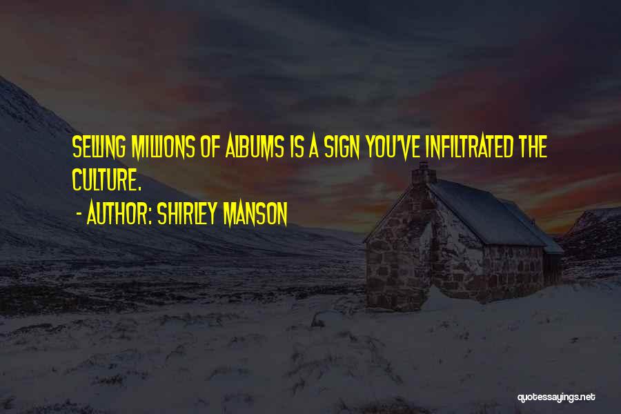 Shirley Manson Quotes: Selling Millions Of Albums Is A Sign You've Infiltrated The Culture.