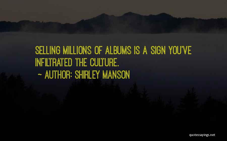 Shirley Manson Quotes: Selling Millions Of Albums Is A Sign You've Infiltrated The Culture.