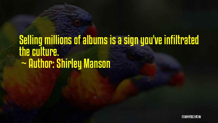 Shirley Manson Quotes: Selling Millions Of Albums Is A Sign You've Infiltrated The Culture.