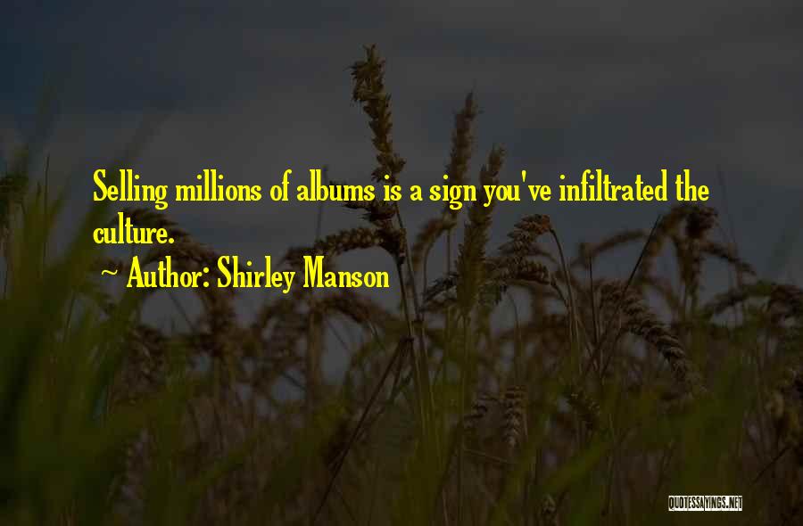 Shirley Manson Quotes: Selling Millions Of Albums Is A Sign You've Infiltrated The Culture.