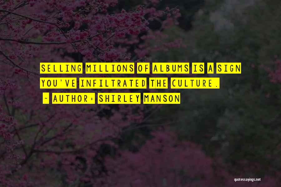 Shirley Manson Quotes: Selling Millions Of Albums Is A Sign You've Infiltrated The Culture.